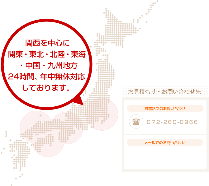 関西を中心に関東・東北・北陸・東海・中国・九州地方24時間、年中無休対応しております。